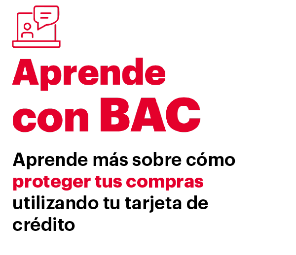 Aprende con BAC. Aprende más sobre cómo proteger tus compras utilizando tu tarjeta de crédito.